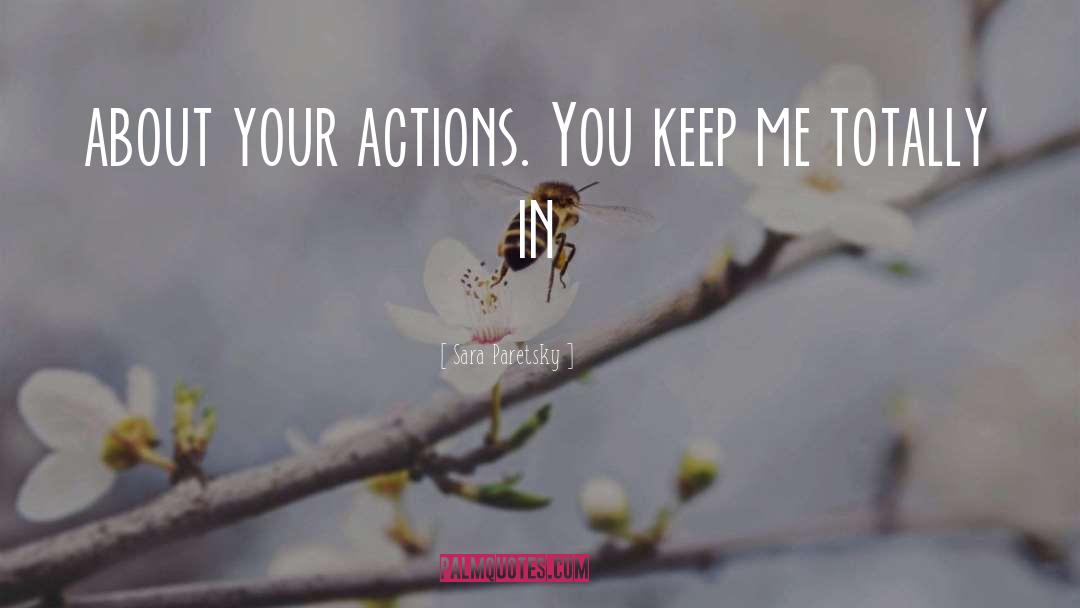 Sara Paretsky Quotes: about your actions. You keep