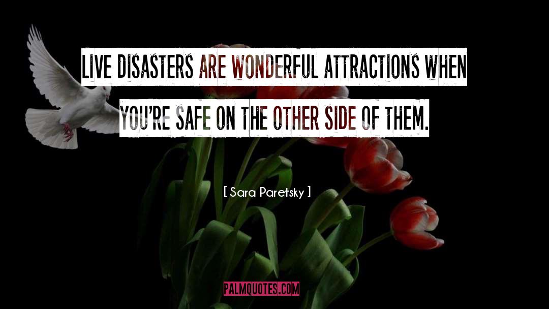 Sara Paretsky Quotes: Live disasters are wonderful attractions