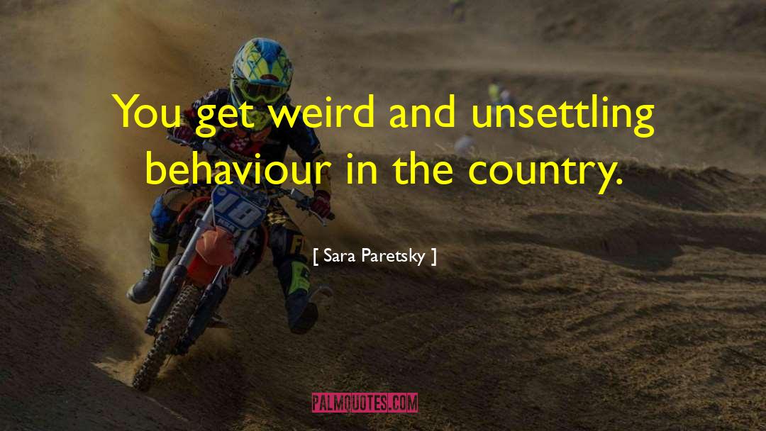 Sara Paretsky Quotes: You get weird and unsettling