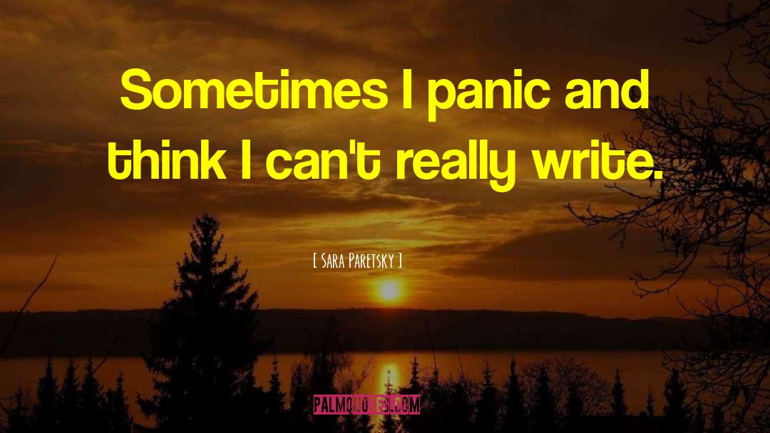 Sara Paretsky Quotes: Sometimes I panic and think