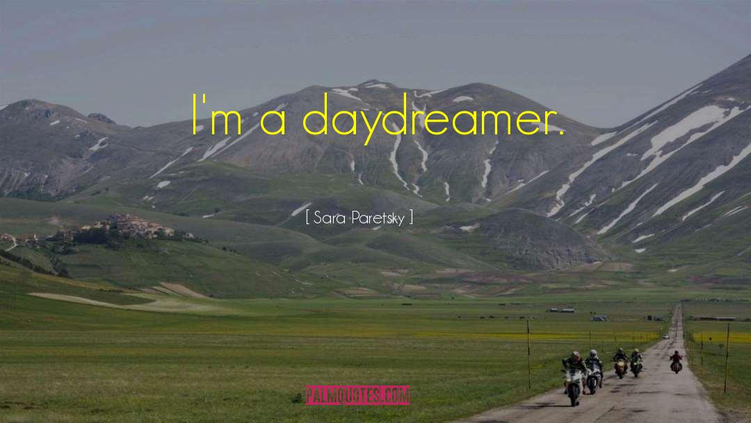 Sara Paretsky Quotes: I'm a daydreamer.