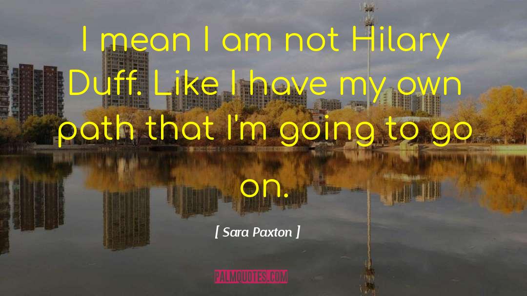 Sara Paxton Quotes: I mean I am not