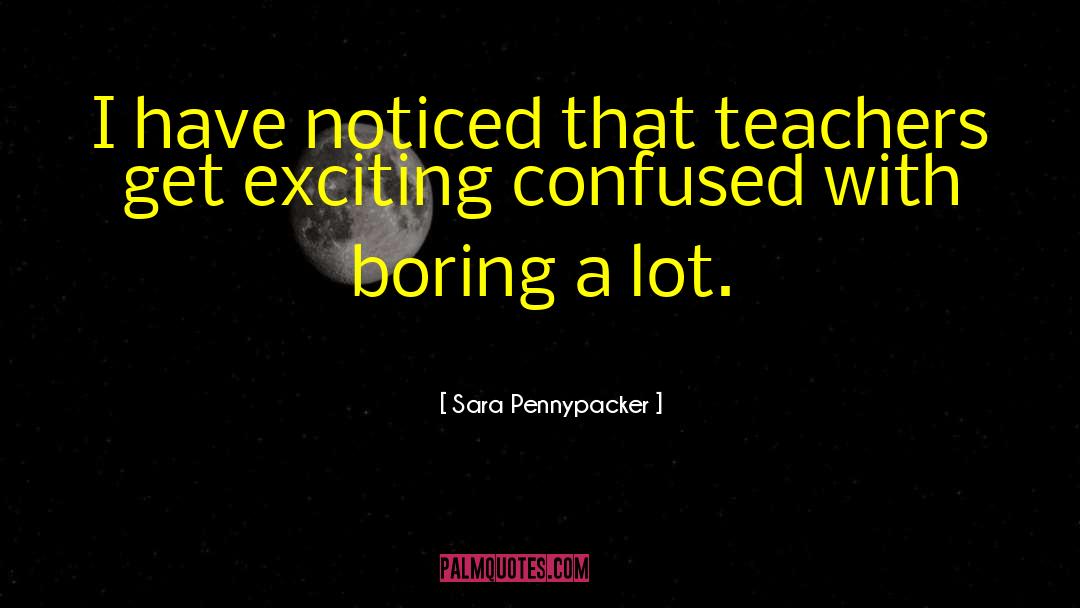 Sara Pennypacker Quotes: I have noticed that teachers