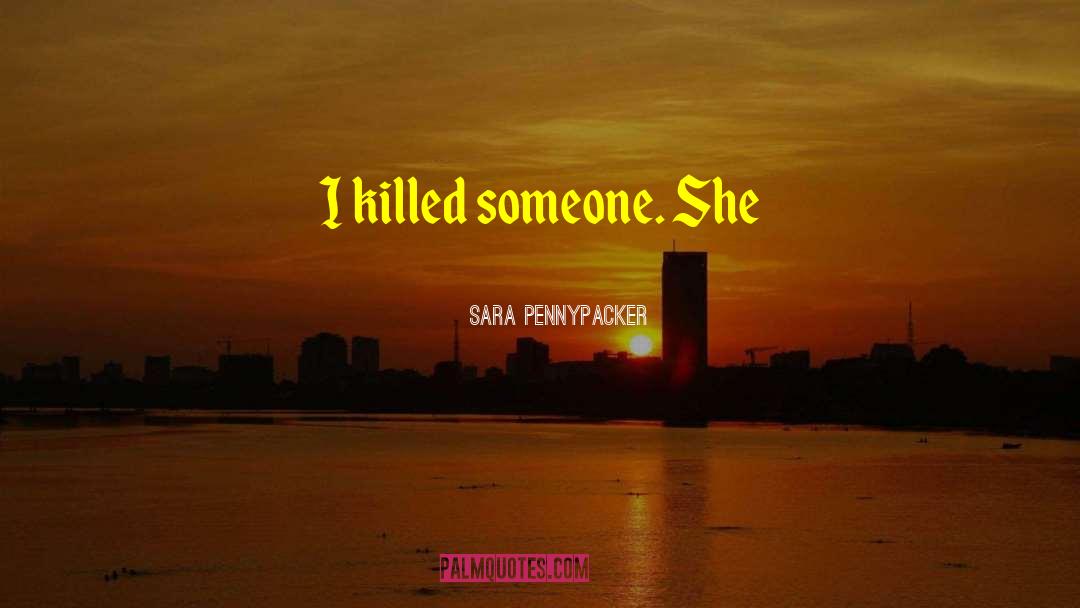 Sara Pennypacker Quotes: I killed someone. She