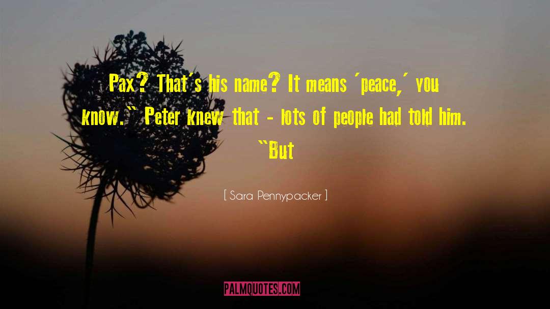 Sara Pennypacker Quotes: Pax? That's his name? It