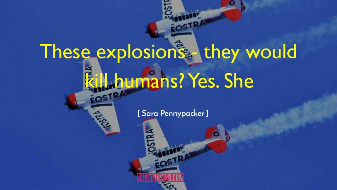 Sara Pennypacker Quotes: These explosions - they would