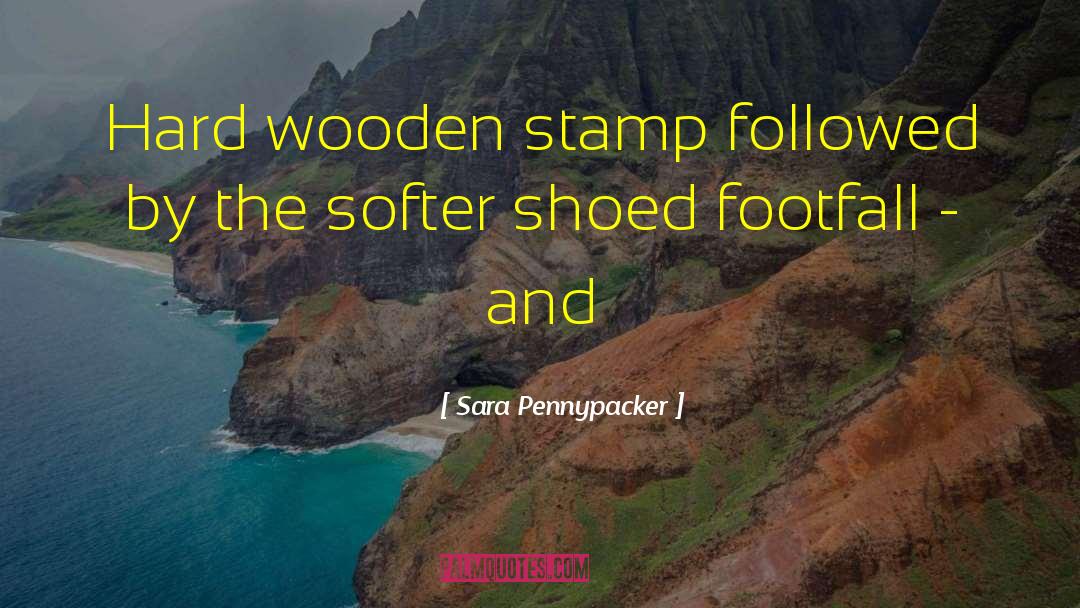 Sara Pennypacker Quotes: Hard wooden stamp followed by