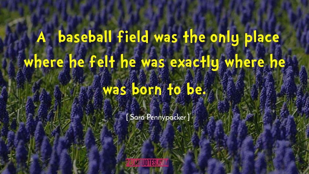Sara Pennypacker Quotes: [A] baseball field was the