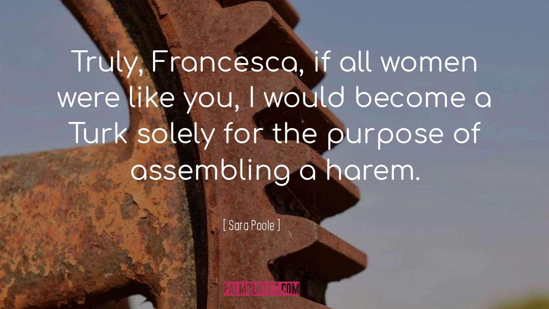 Sara Poole Quotes: Truly, Francesca, if all women