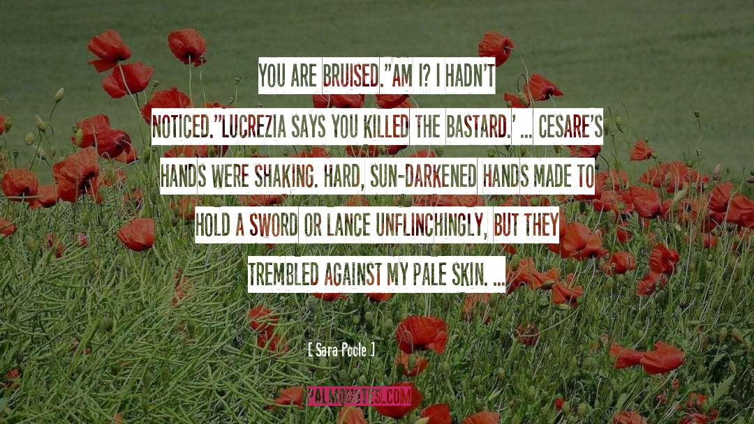 Sara Poole Quotes: You are bruised.'<br>'Am I? I