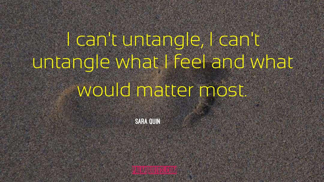 Sara Quin Quotes: I can't untangle, I can't