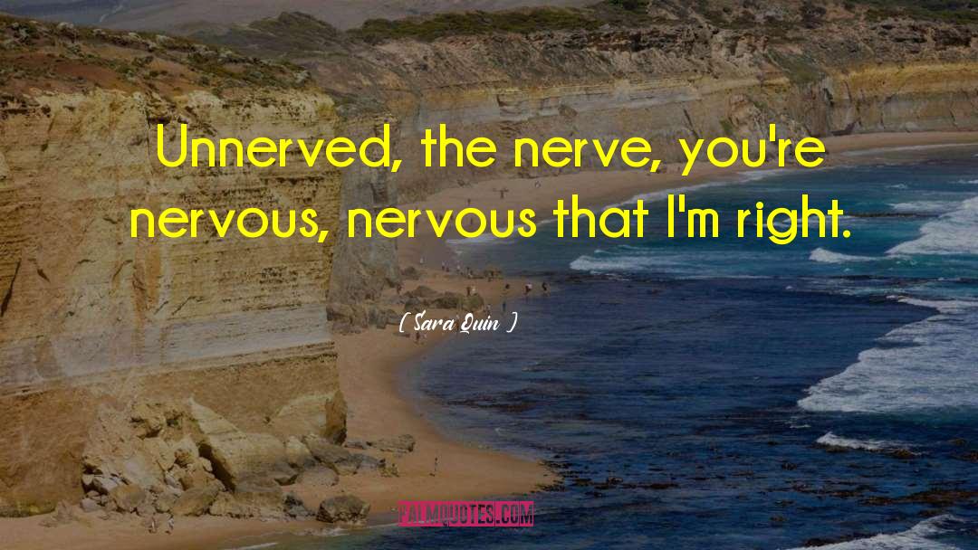 Sara Quin Quotes: Unnerved, the nerve, you're nervous,