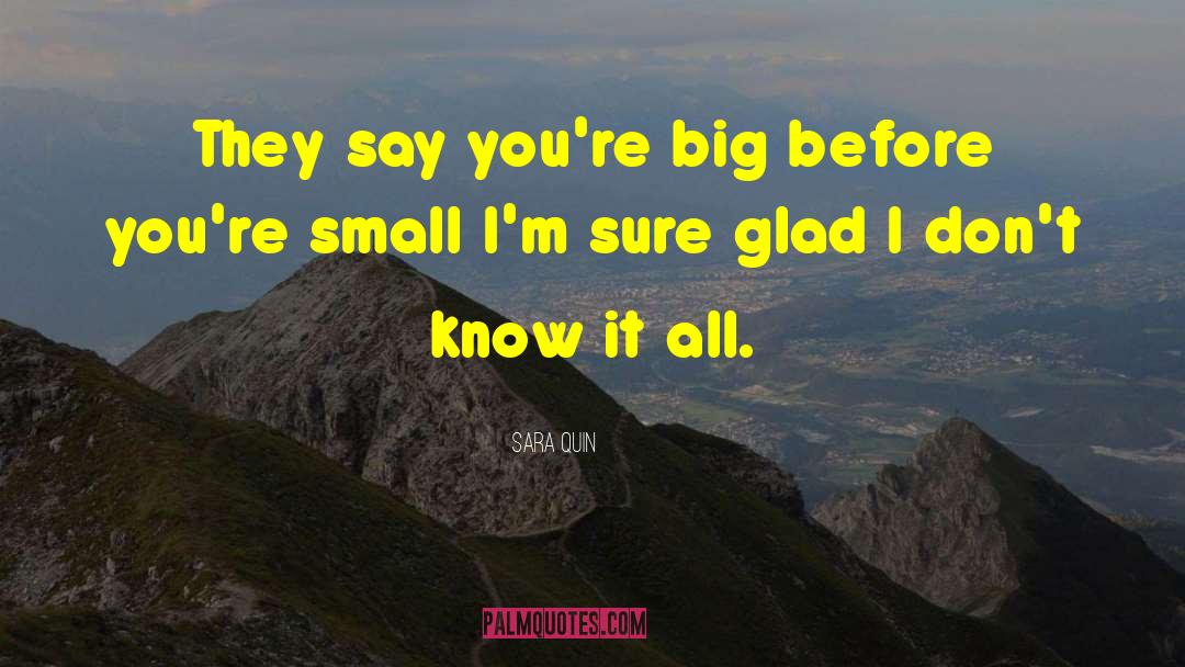 Sara Quin Quotes: They say you're big before