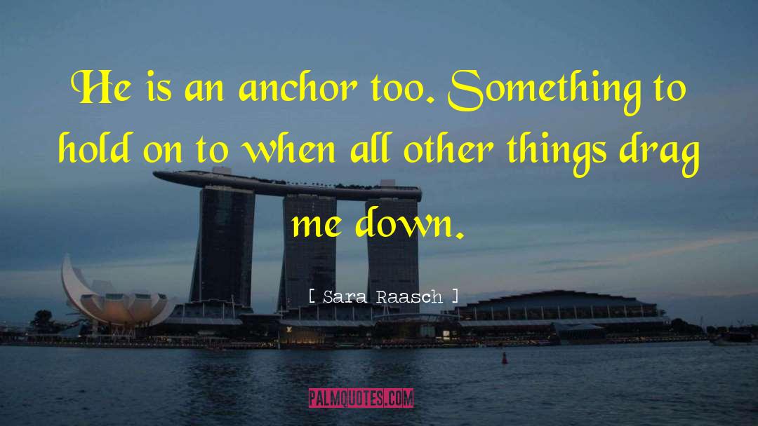 Sara Raasch Quotes: He is an anchor too.