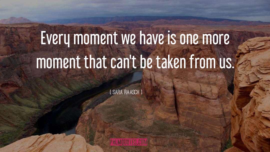 Sara Raasch Quotes: Every moment we have is