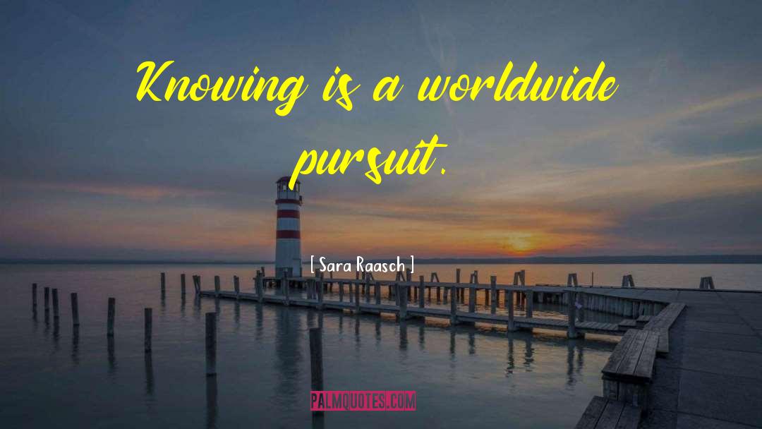 Sara Raasch Quotes: Knowing is a worldwide pursuit.