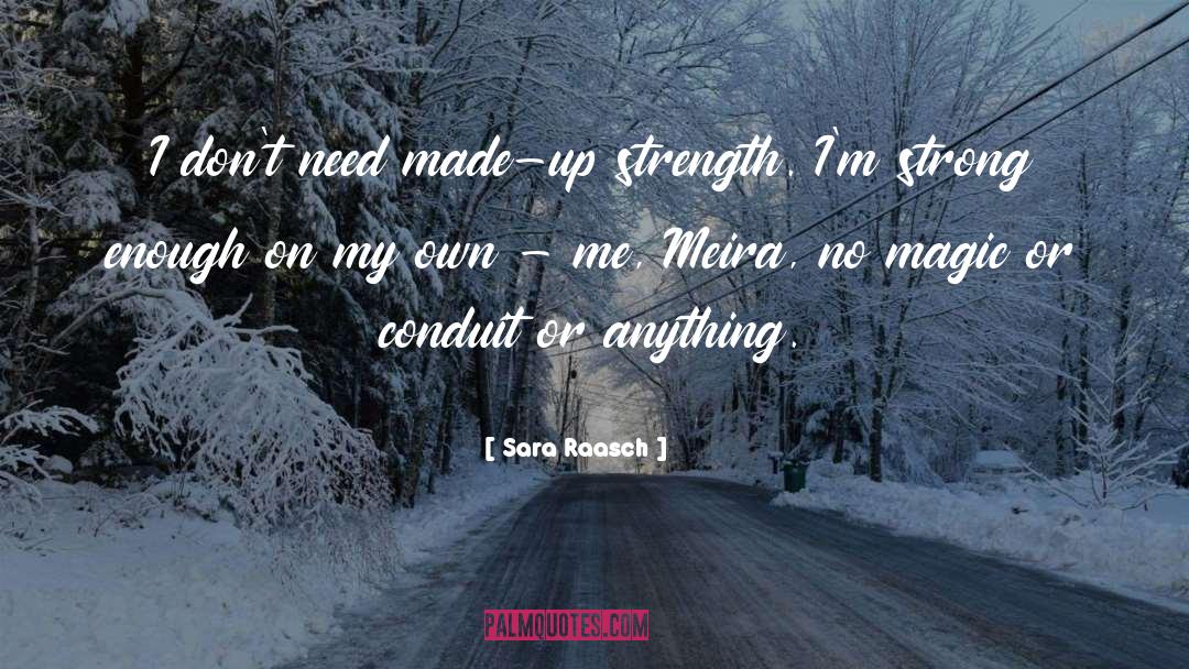 Sara Raasch Quotes: I don't need made-up strength.