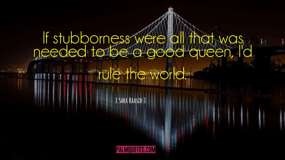 Sara Raasch Quotes: If stubborness were all that