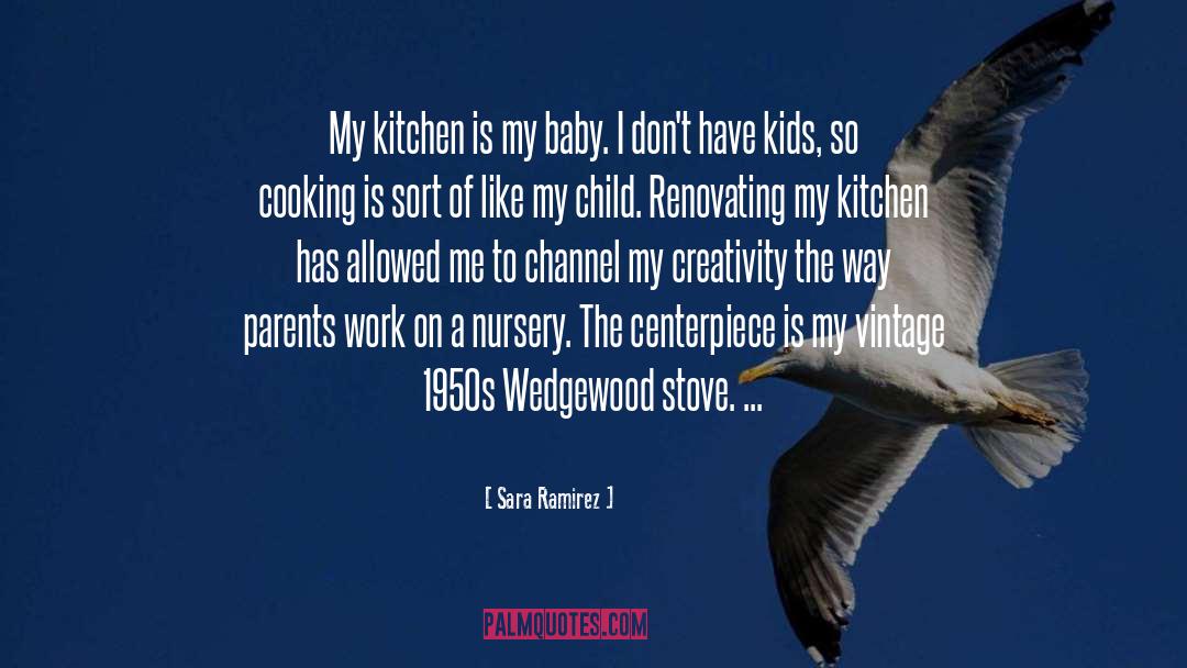 Sara Ramirez Quotes: My kitchen is my baby.