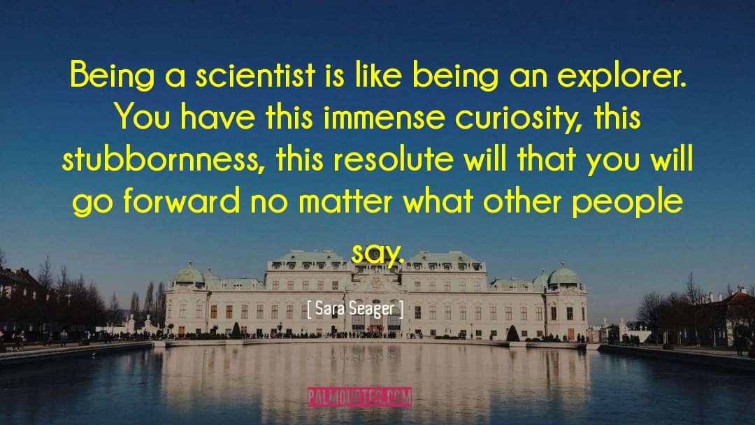 Sara Seager Quotes: Being a scientist is like