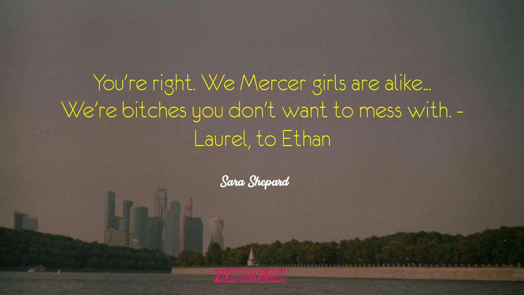 Sara Shepard Quotes: You're right. We Mercer girls