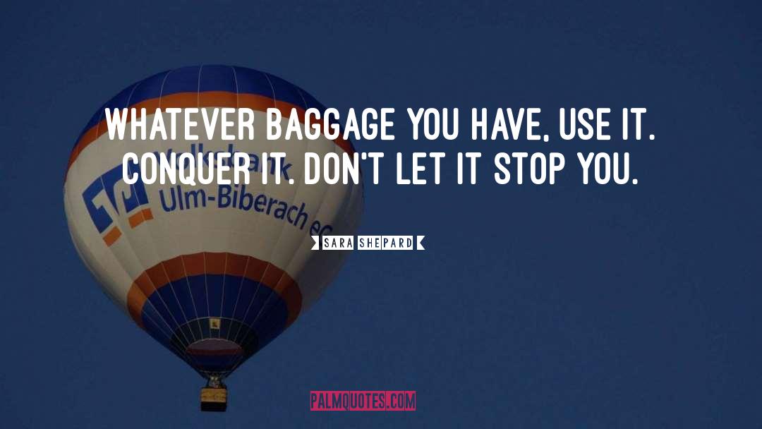 Sara Shepard Quotes: Whatever baggage you have, use