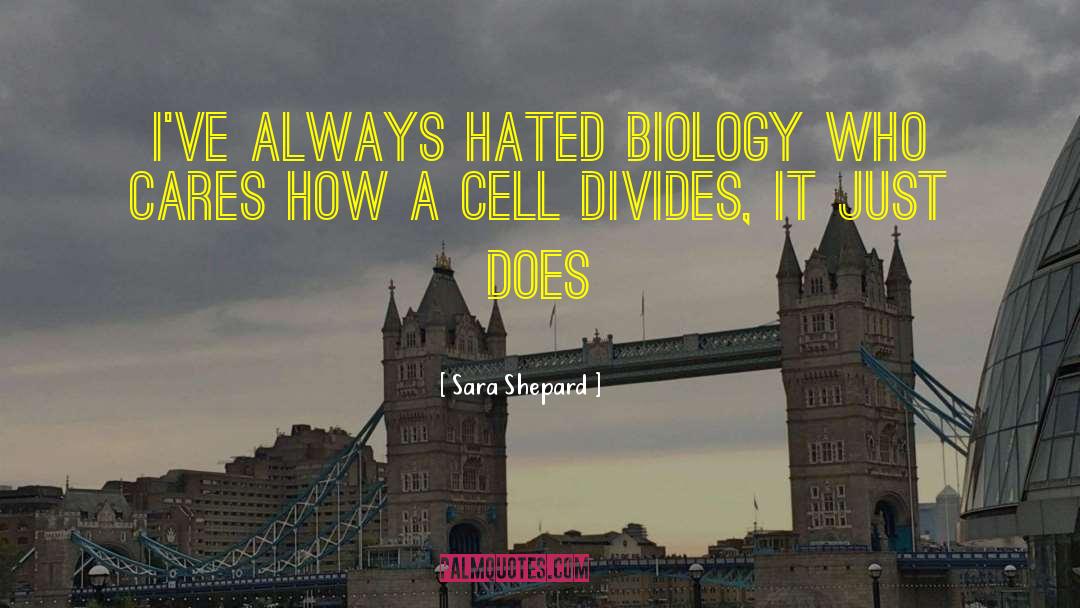 Sara Shepard Quotes: I've always hated biology who