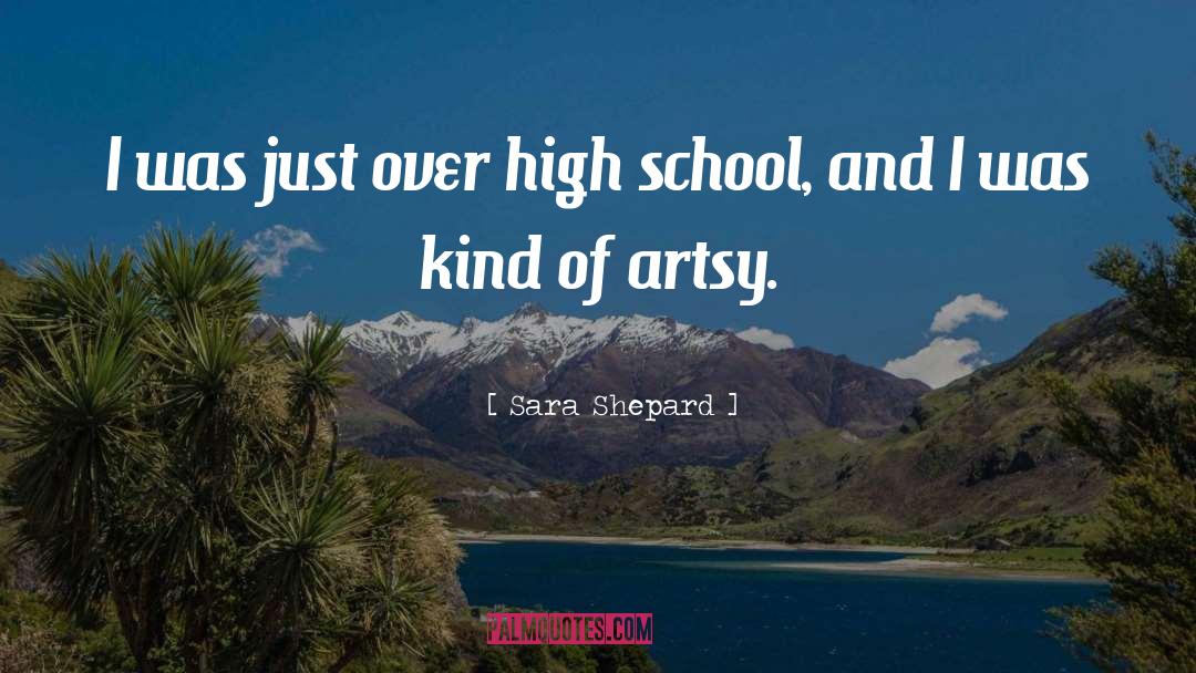 Sara Shepard Quotes: I was just over high