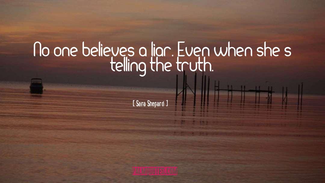 Sara Shepard Quotes: No one believes a liar.