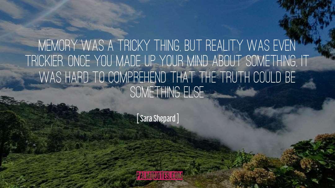 Sara Shepard Quotes: Memory was a tricky thing,