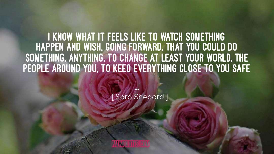 Sara Shepard Quotes: I know what it feels
