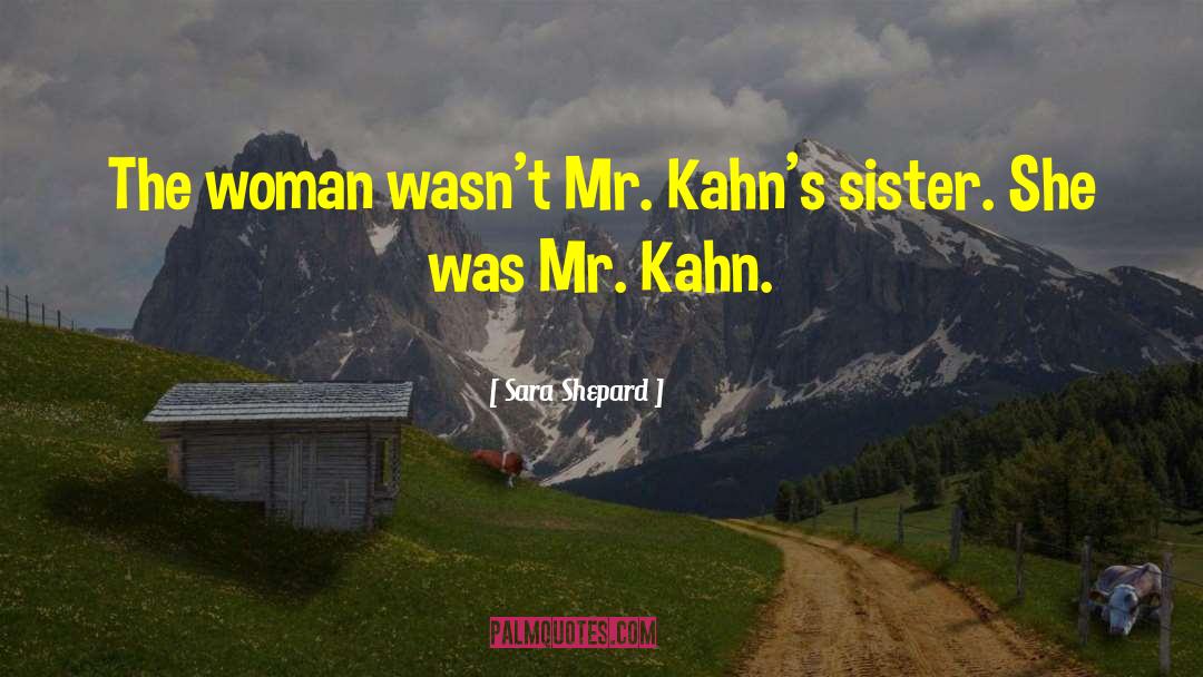 Sara Shepard Quotes: The woman wasn't Mr. Kahn's