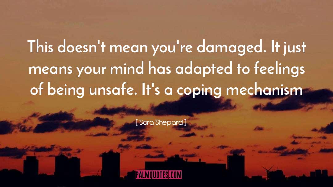 Sara Shepard Quotes: This doesn't mean you're damaged.