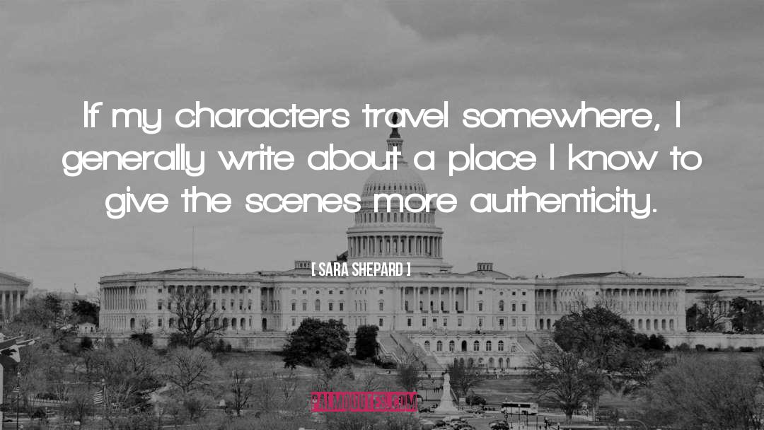 Sara Shepard Quotes: If my characters travel somewhere,