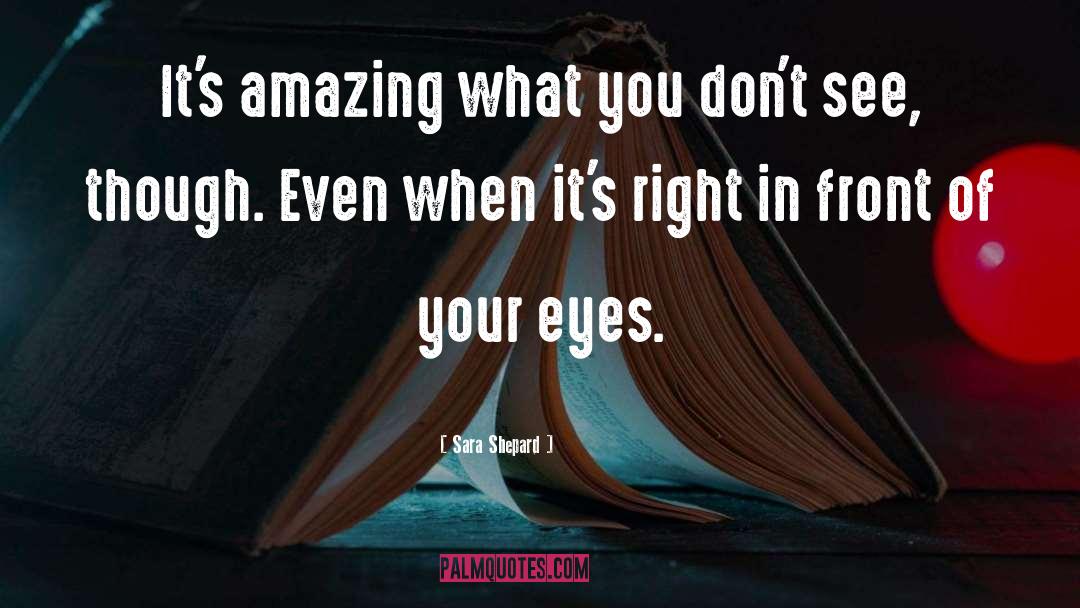 Sara Shepard Quotes: It's amazing what you don't
