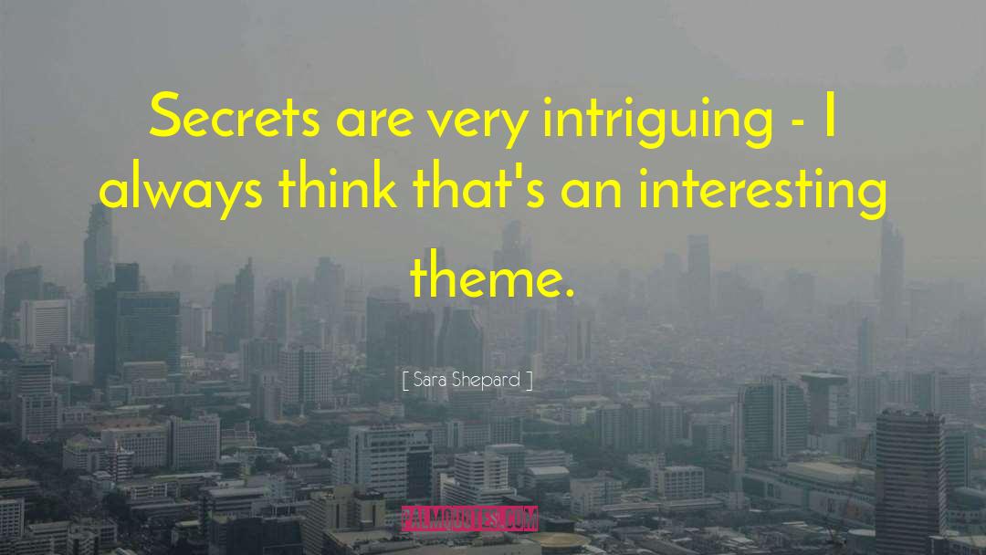 Sara Shepard Quotes: Secrets are very intriguing -