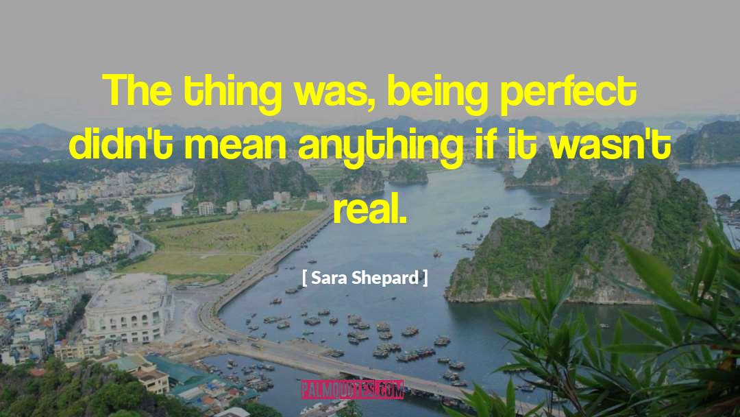 Sara Shepard Quotes: The thing was, being perfect