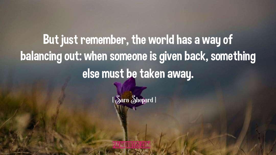 Sara Shepard Quotes: But just remember, the world