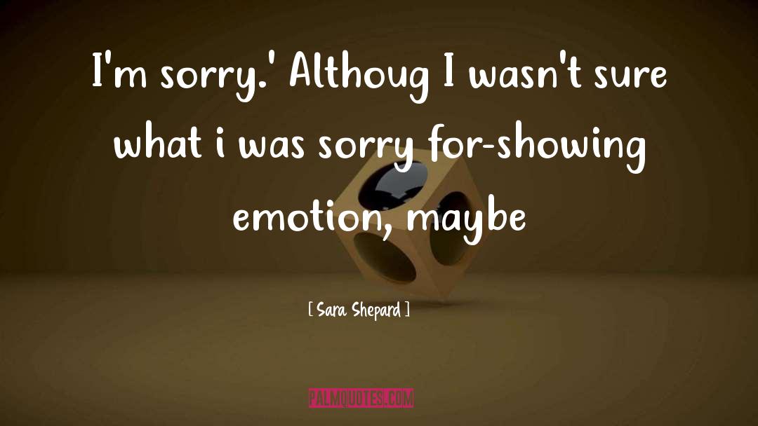 Sara Shepard Quotes: I'm sorry.' Althoug I wasn't