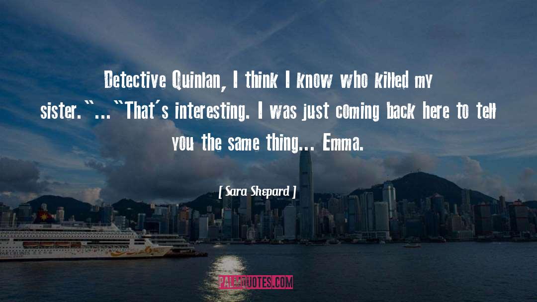 Sara Shepard Quotes: Detective Quinlan, I think I