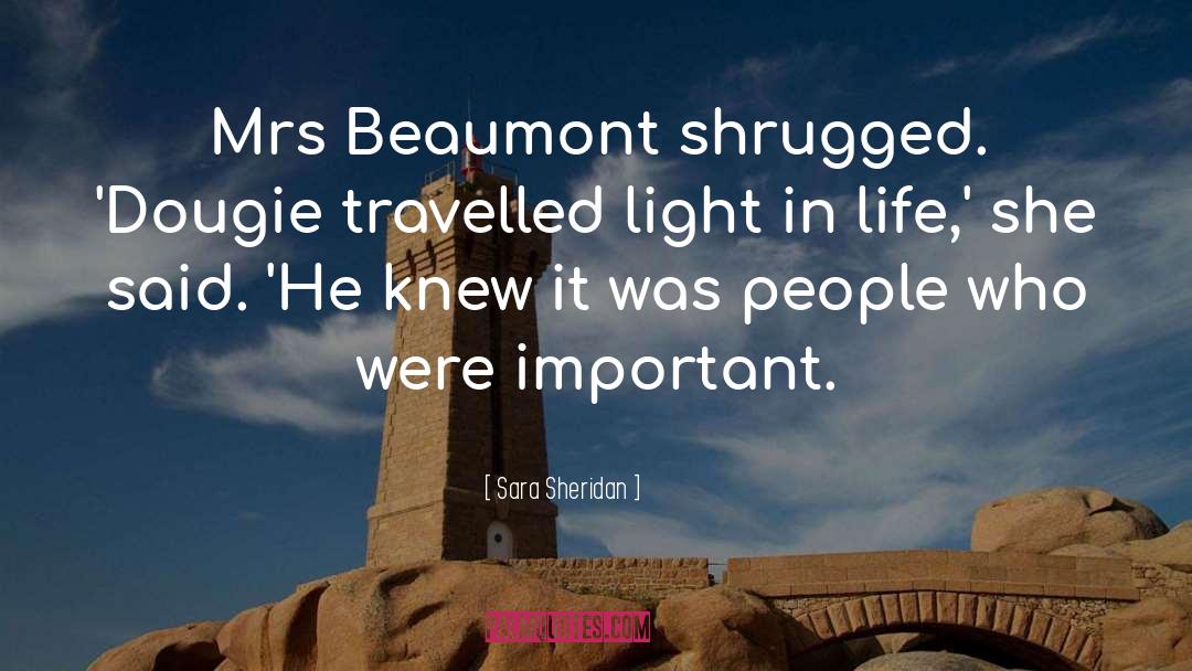 Sara Sheridan Quotes: Mrs Beaumont shrugged. 'Dougie travelled