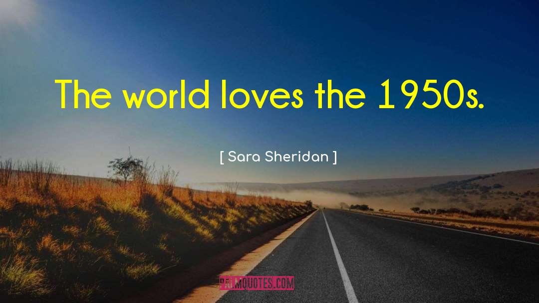Sara Sheridan Quotes: The world loves the 1950s.