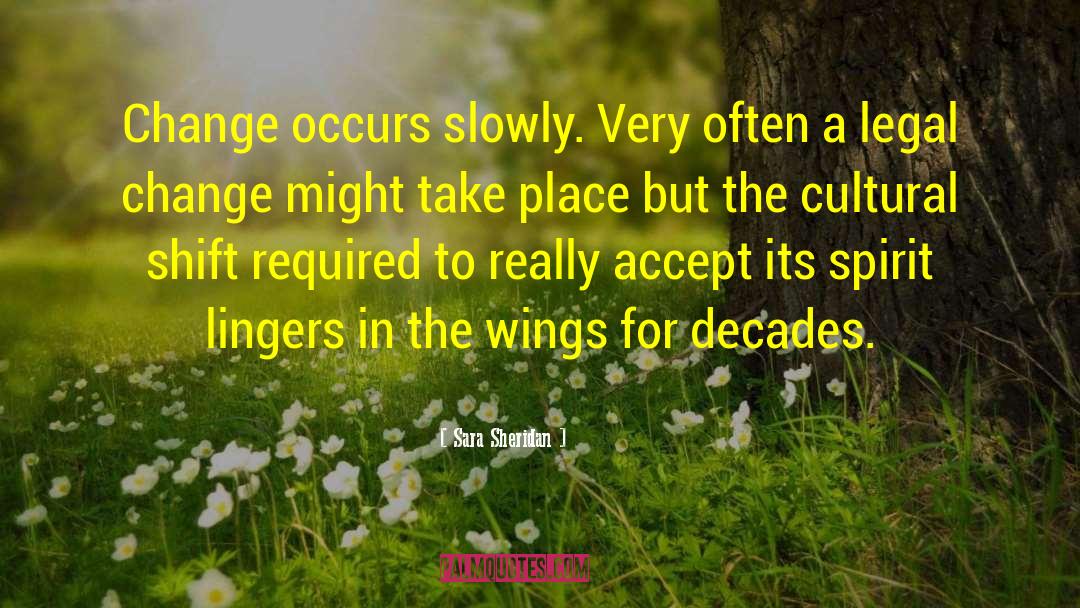 Sara Sheridan Quotes: Change occurs slowly. Very often