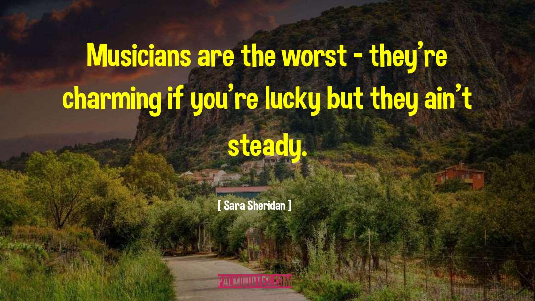 Sara Sheridan Quotes: Musicians are the worst –