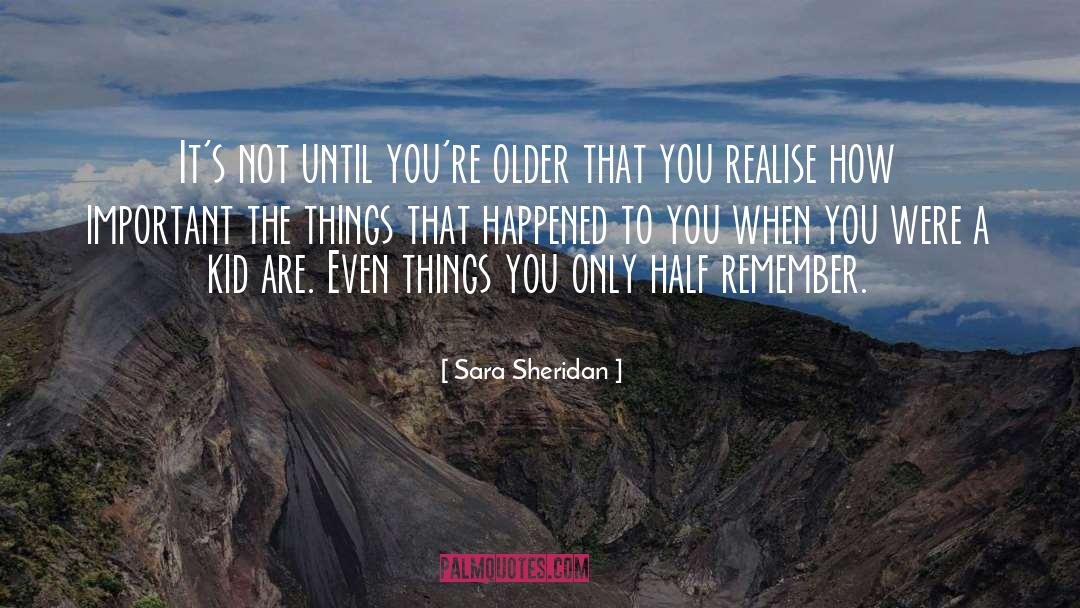 Sara Sheridan Quotes: It's not until you're older