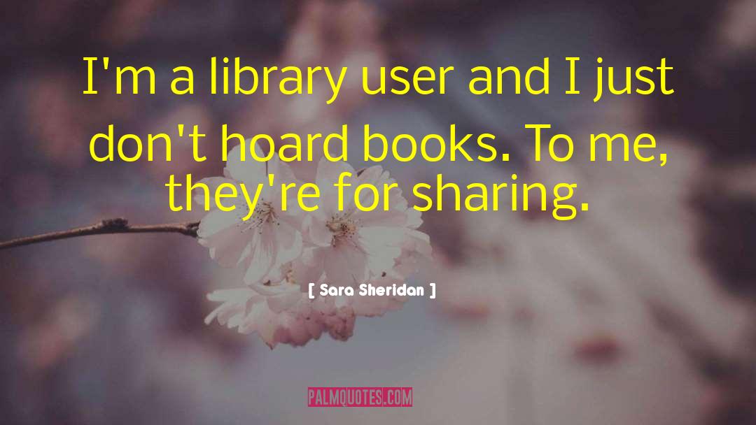 Sara Sheridan Quotes: I'm a library user and