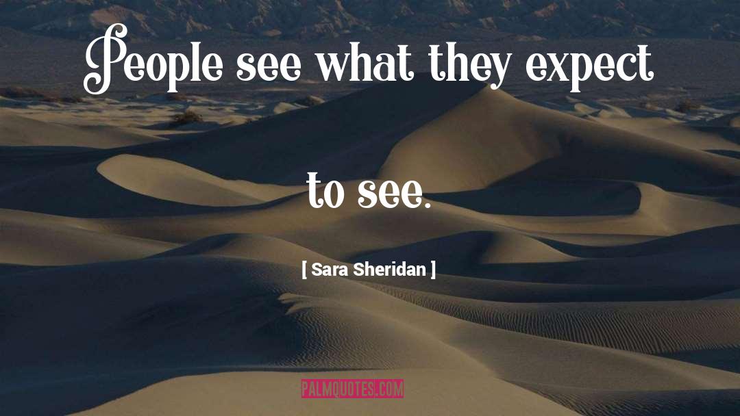 Sara Sheridan Quotes: People see what they expect