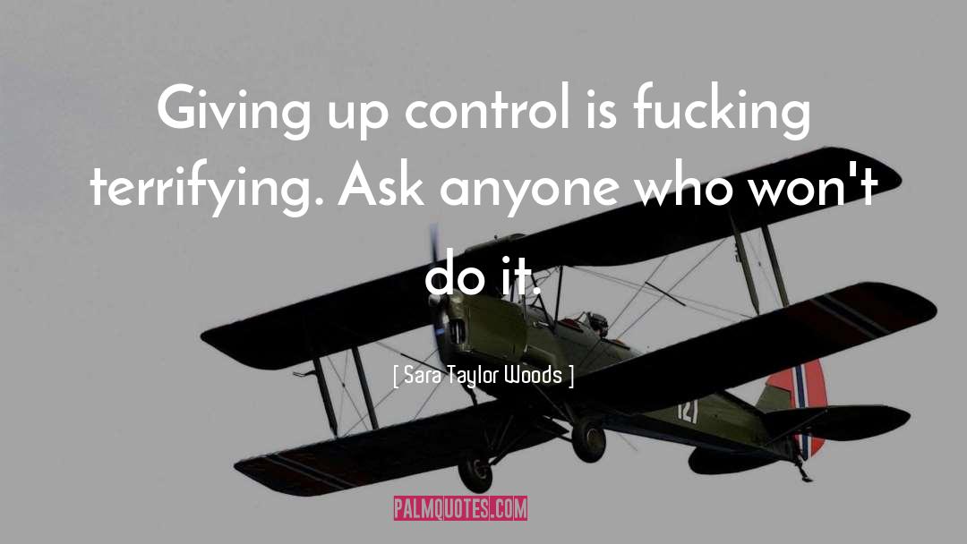 Sara Taylor Woods Quotes: Giving up control is fucking