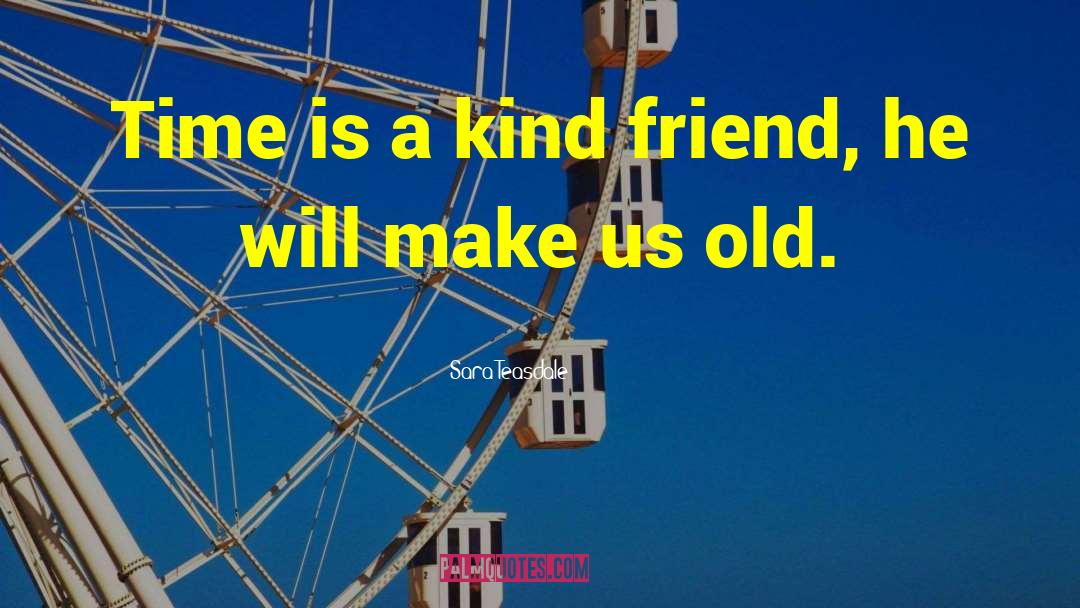 Sara Teasdale Quotes: Time is a kind friend,
