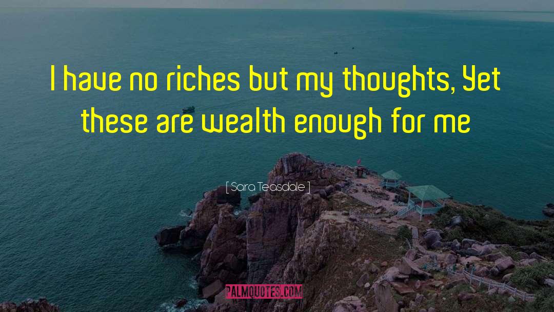 Sara Teasdale Quotes: I have no riches but